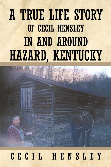 A TRUE LIFE STORY OF CECIL HENSLEY IN AND AROUND HAZARD, KEN