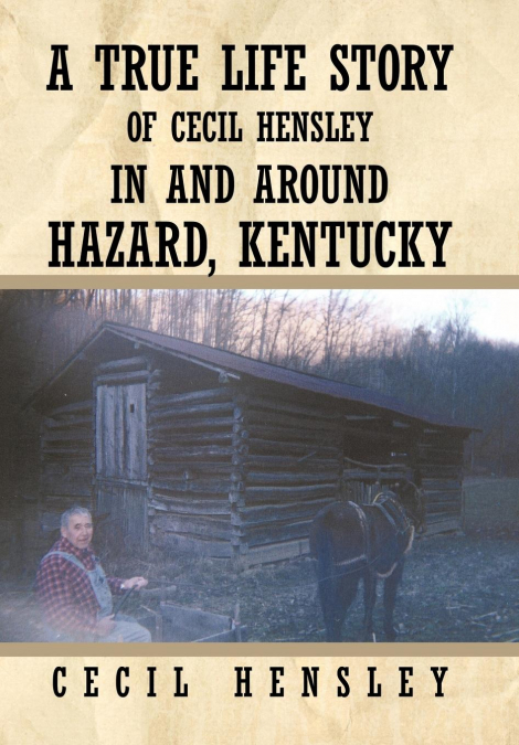A TRUE LIFE STORY OF CECIL HENSLEY IN AND AROUND HAZARD, KEN