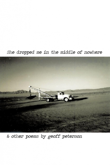 SHE DROPPED ME IN THE MIDDLE OF NOWHERE & OTHER POEMS BY GEO