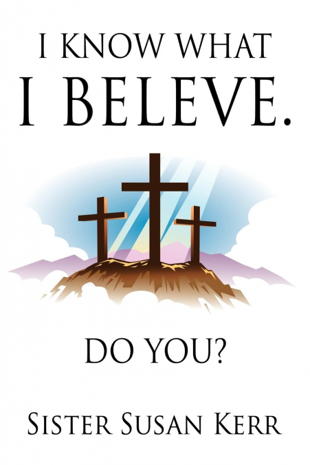 I KNOW WHAT I BELIEVE.