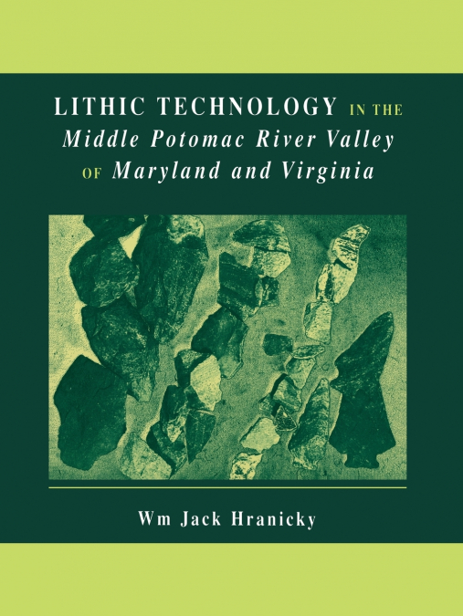 LITHIC TECHNOLOGY IN THE MIDDLE POTOMAC RIVER VALLEY OF MARY