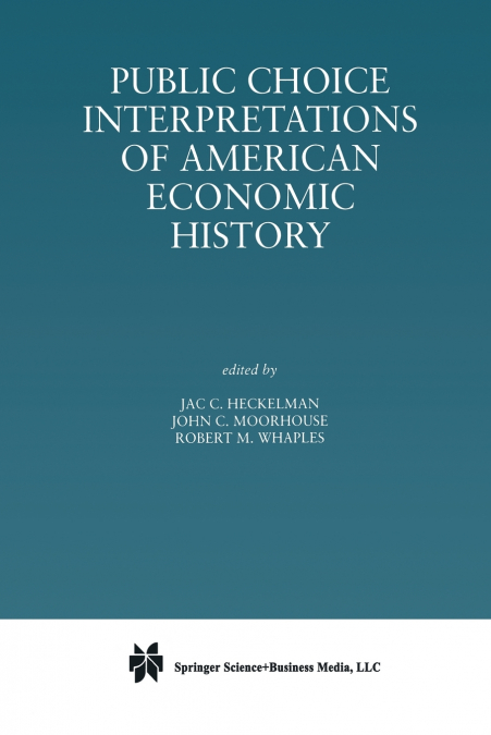PUBLIC CHOICE INTERPRETATIONS OF AMERICAN ECONOMIC HISTORY