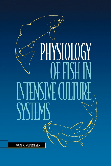 PHYSIOLOGY OF FISH IN INTENSIVE CULTURE SYSTEMS