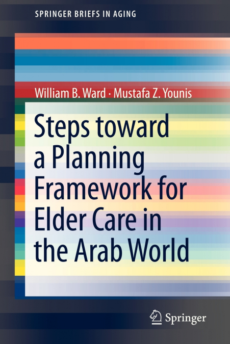 STEPS TOWARD A PLANNING FRAMEWORK FOR ELDER CARE IN THE ARAB