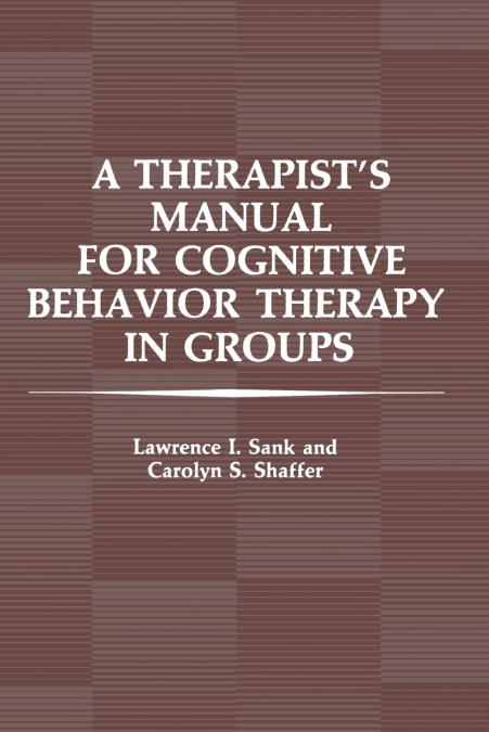 A THERAPIST S MANUAL FOR COGNITIVE BEHAVIOR THERAPY IN GROUP