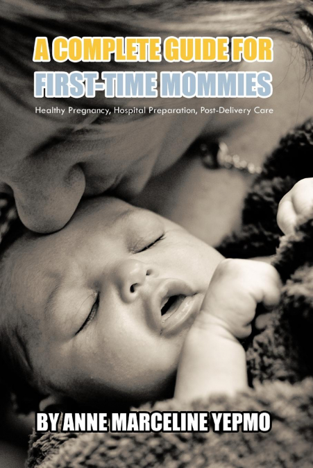 A COMPLETE GUIDE FOR FIRST-TIME MOMMIES
