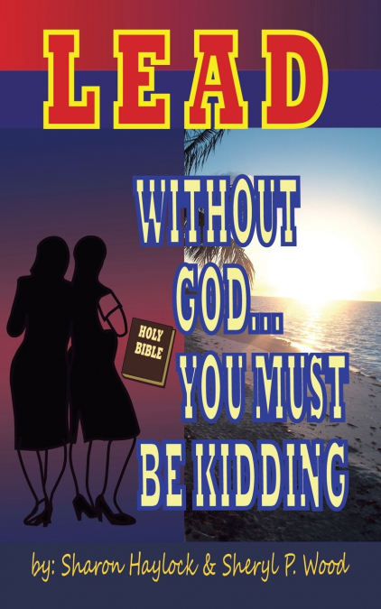 LEAD WITHOUT GOD ... YOU MUST BE KIDDING!