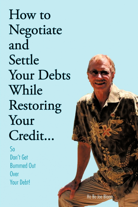 HOW TO NEGOTIATE AND SETTLE YOUR DEBTS WHILE RESTORING YOUR