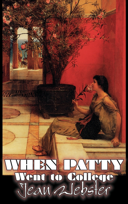 WHEN PATTY WENT TO COLLEGE BY JEAN WEBSTER, FICTION, GIRLS &