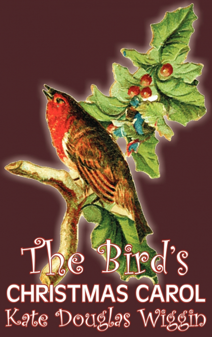 THE BIRD?S CHRISTMAS CAROL BY KATE DOUGLAS WIGGIN, FICTION,