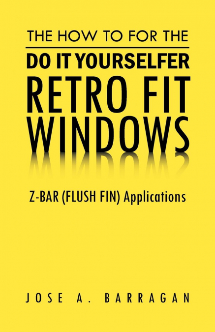 THE HOW TO FOR THE DO IT YOURSELFER RETRO FIT WINDOWS