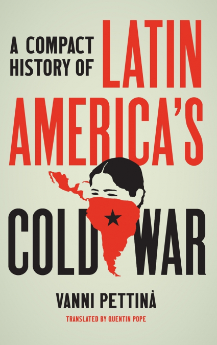 A COMPACT HISTORY OF LATIN AMERICA?S COLD WAR