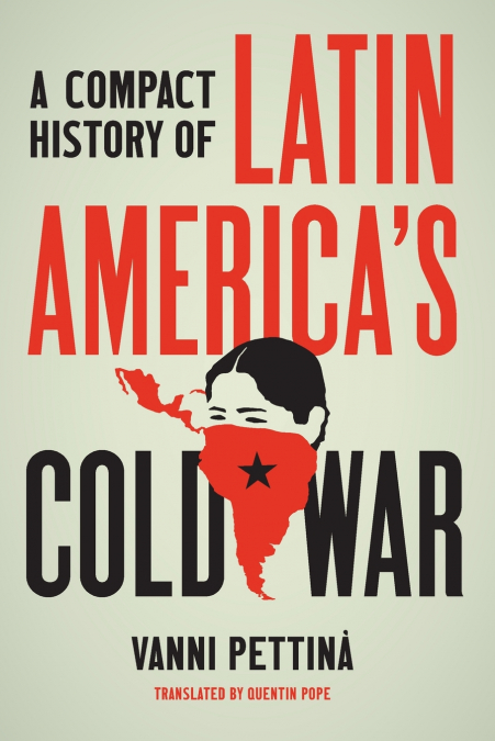 A COMPACT HISTORY OF LATIN AMERICA?S COLD WAR