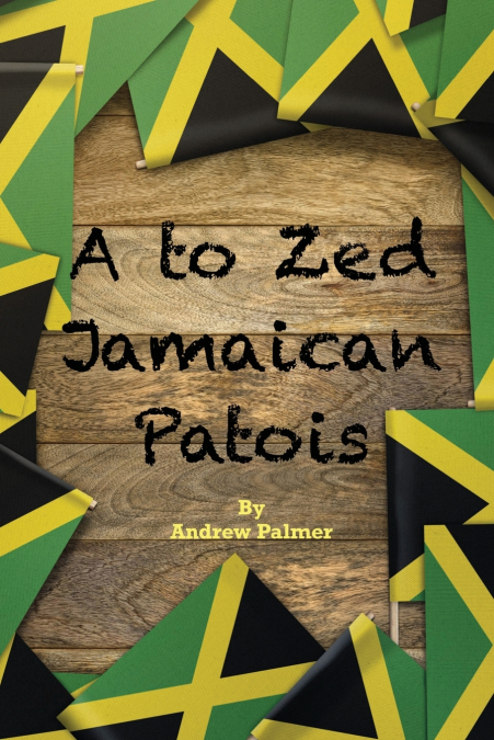 A TO ZED JAMAICAN PATOIS