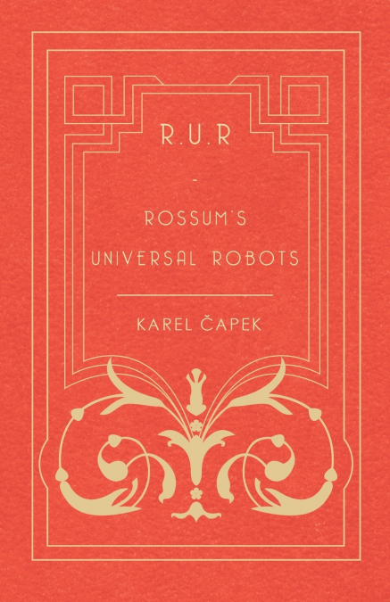 R.U.R. - ROSSUM?S UNIVERSAL ROBOTS