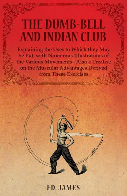 THE DUMB-BELL AND INDIAN CLUB, EXPLAINING THE USES TO WHICH