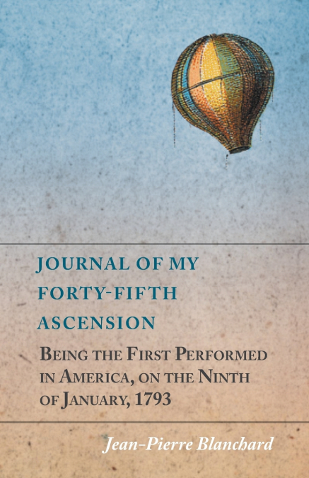 JOURNAL OF MY FORTY-FIFTH ASCENSION, BEING THE FIRST PERFORM