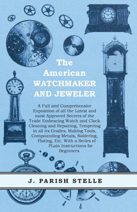 THE AMERICAN WATCHMAKER AND JEWELER - A FULL AND COMPREHENSI
