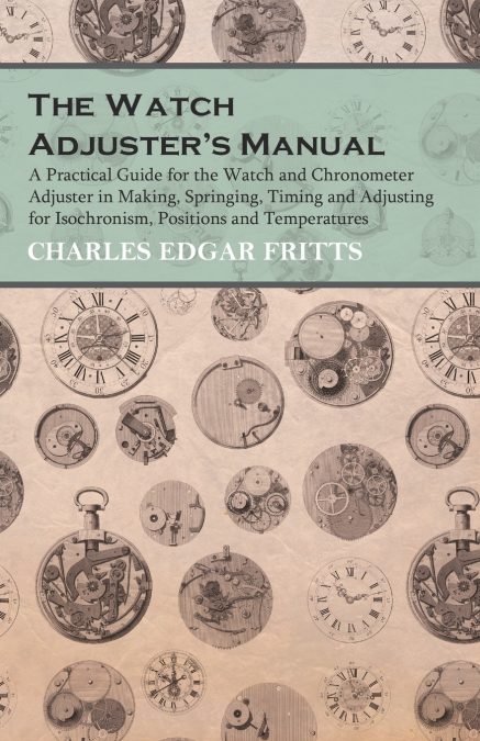 THE WATCH ADJUSTER?S MANUAL - A PRACTICAL GUIDE FOR THE WATC