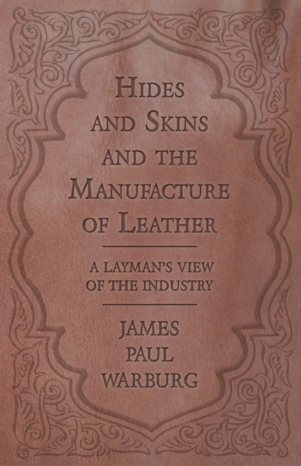 HIDES AND SKINS AND THE MANUFACTURE OF LEATHER - A LAYMAN?S