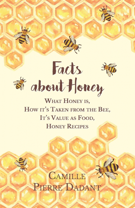 FACTS ABOUT HONEY,WHAT HONEY IS, HOW IT?S TAKEN FROM THE BEE