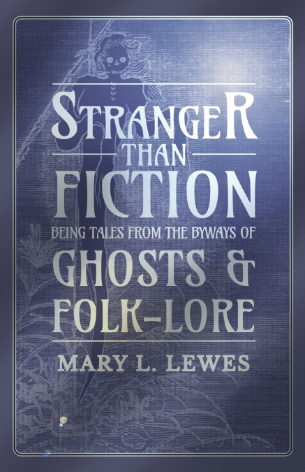 STRANGER THAN FICTION - BEING TALES FROM THE BYWAYS OF GHOST