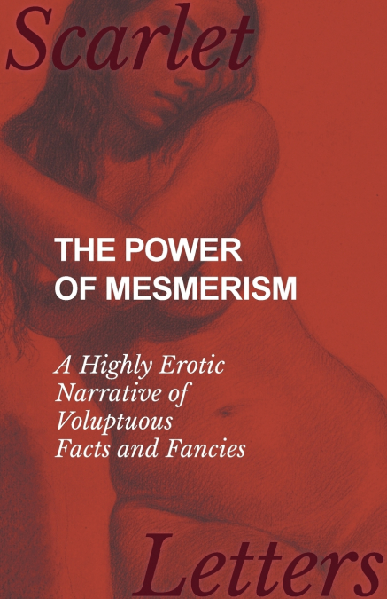THE POWER OF MESMERISM - A HIGHLY EROTIC NARRATIVE OF VOLUPT