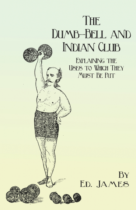 THE DUMB-BELL AND INDIAN CLUB