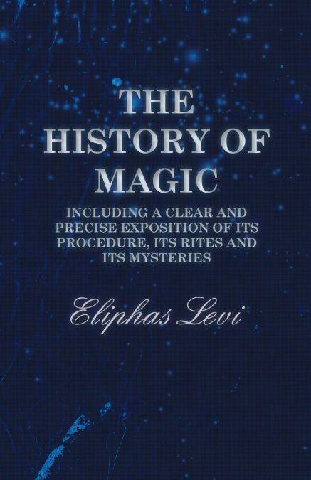 THE HISTORY OF MAGIC - INCLUDING A CLEAR AND PRECISE EXPOSIT