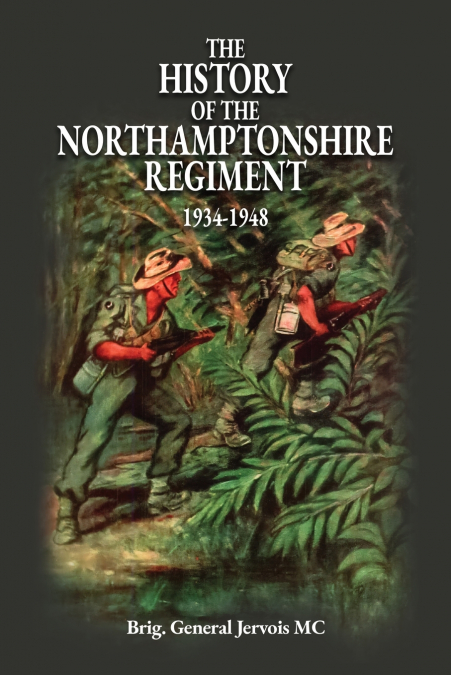 THE HISTORY OF THE NORTHAMPTONSHIRE REGIMENT 1934-1948
