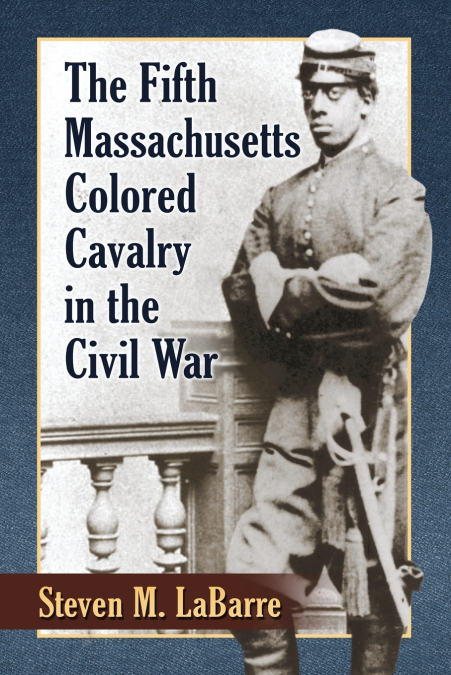 THE FIFTH MASSACHUSETTS COLORED CAVALRY IN THE CIVIL WAR