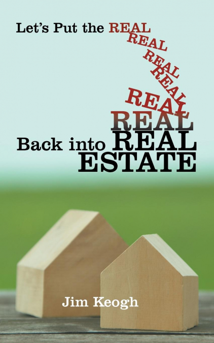 LET?S PUT THE REAL BACK INTO REAL ESTATE