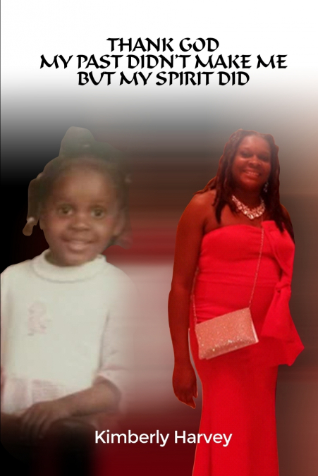 THANK GOD MY PAST DIDN?T MAKE ME BUT MY SPIRIT DID