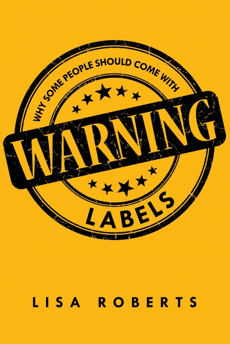 WHY SOME PEOPLE SHOULD COME WITH WARNING LABELS