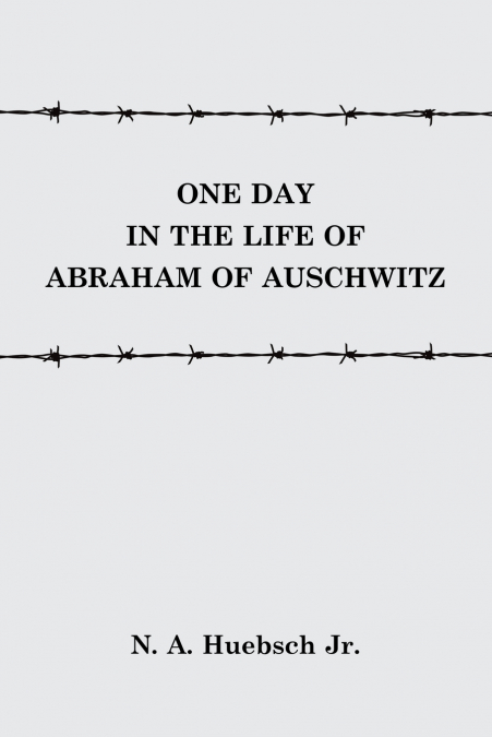 ONE DAY IN THE LIFE OF ABRAHAM OF AUSCHWITZ