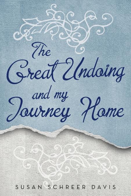 THE GREAT UNDOING AND MY JOURNEY HOME