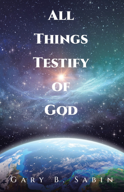 ALL THINGS TESTIFY OF GOD
