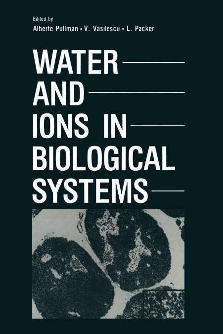 WATER AND IONS IN BIOLOGICAL SYSTEMS