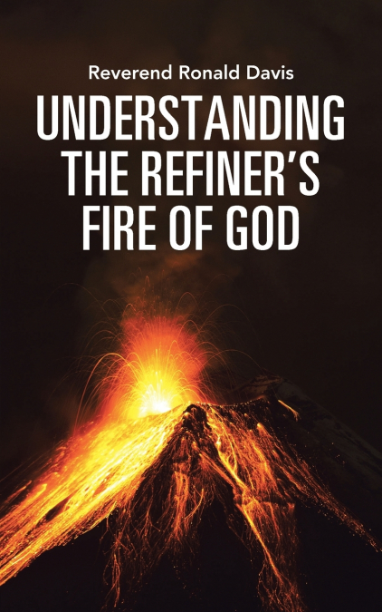 UNDERSTANDING THE REFINER?S FIRE OF GOD