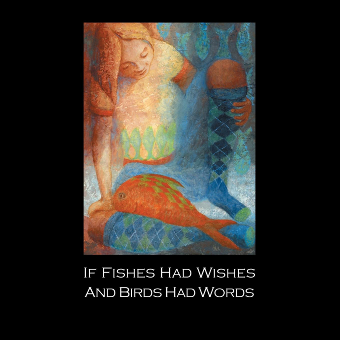 IF FISHES HAD WISHES AND BIRDS HAD WORDS