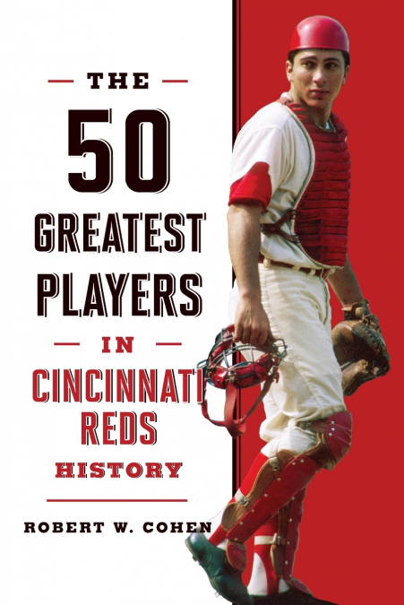 THE 50 GREATEST PLAYERS IN CINCINNATI REDS HISTORY