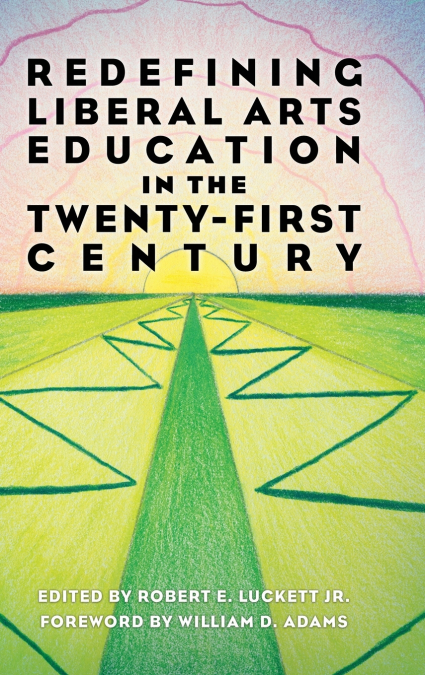 REDEFINING LIBERAL ARTS EDUCATION IN THE TWENTY-FIRST CENTUR