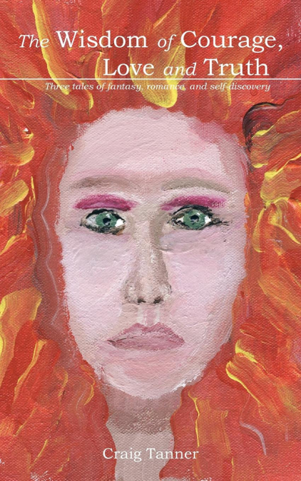 THE WISDOM OF COURAGE, LOVE AND TRUTH