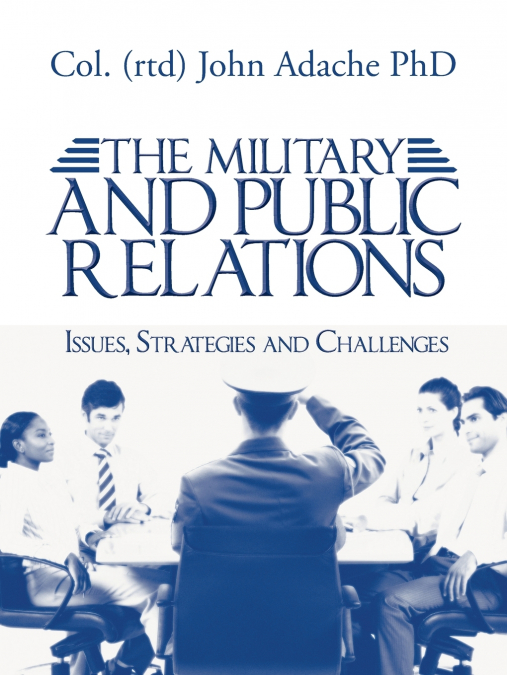 THE MILITARY AND PUBLIC RELATIONS - ISSUES, STRATEGIES AND C