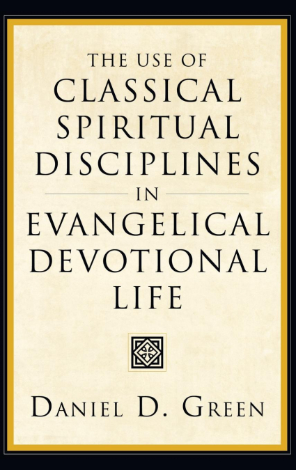 THE USE OF CLASSICAL SPIRITUAL DISCIPLINES IN EVANGELICAL DE