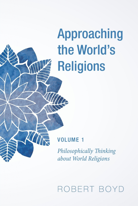 APPROACHING THE WORLD?S RELIGIONS, VOLUME 1