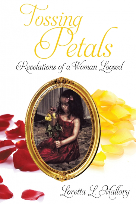 TOSSING PETALS, REVELATIONS OF A WOMAN LOOSED