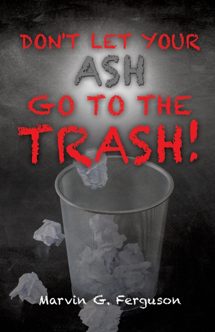 DON?T LET YOUR ASH GO TO THE TRASH!