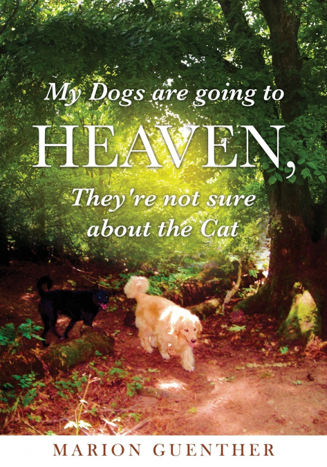 MY DOGS ARE GOING TO HEAVEN, THEY?RE NOT SURE ABOUT THE CAT