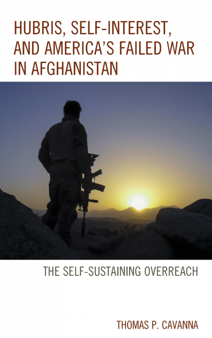 HUBRIS, SELF-INTEREST, AND AMERICA?S FAILED WAR IN AFGHANIST